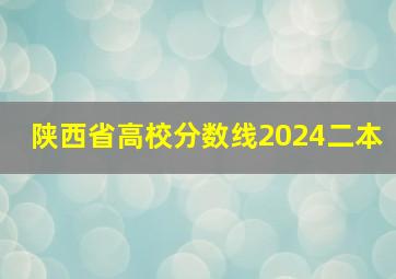 陕西省高校分数线2024二本