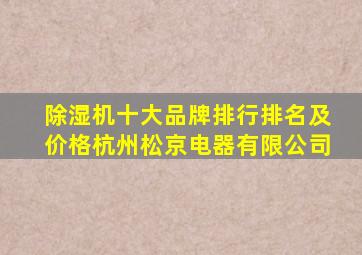 除湿机十大品牌排行排名及价格杭州松京电器有限公司