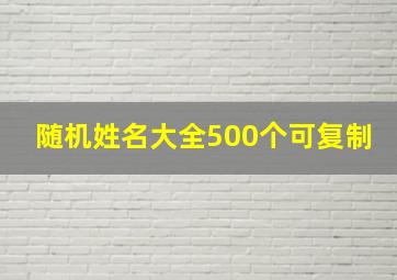 随机姓名大全500个可复制