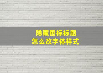 隐藏图标标题怎么改字体样式