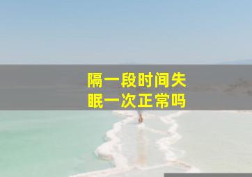 隔一段时间失眠一次正常吗