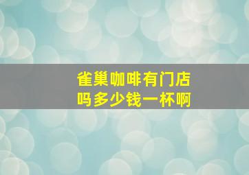 雀巢咖啡有门店吗多少钱一杯啊