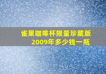 雀巢咖啡杯限量珍藏版2009年多少钱一瓶