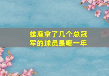 雄鹿拿了几个总冠军的球员是哪一年