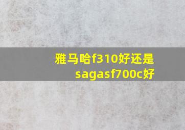 雅马哈f310好还是sagasf700c好