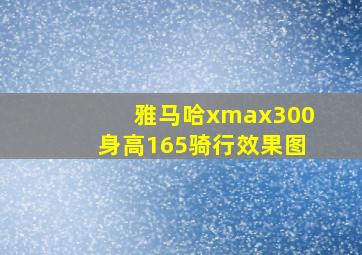 雅马哈xmax300身高165骑行效果图