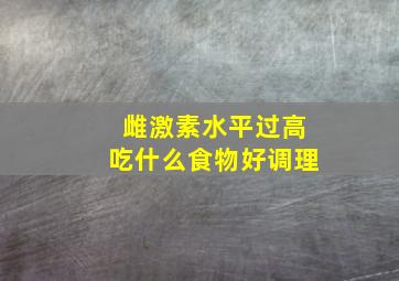 雌激素水平过高吃什么食物好调理