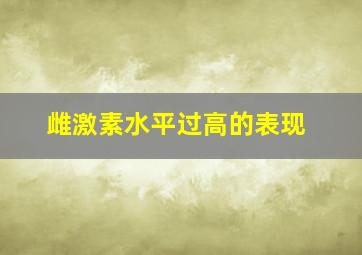 雌激素水平过高的表现