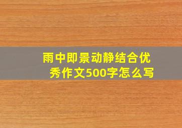 雨中即景动静结合优秀作文500字怎么写