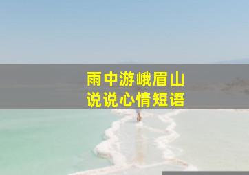 雨中游峨眉山说说心情短语