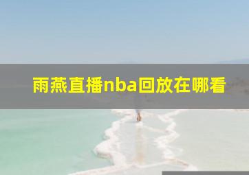 雨燕直播nba回放在哪看