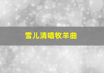 雪儿清唱牧羊曲