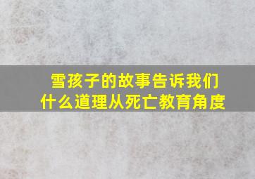 雪孩子的故事告诉我们什么道理从死亡教育角度