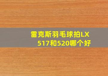 雷克斯羽毛球拍LX517和520哪个好