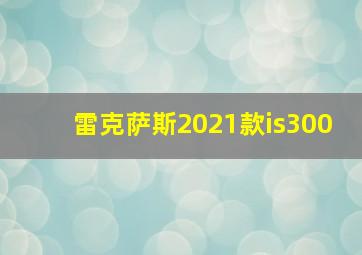 雷克萨斯2021款is300