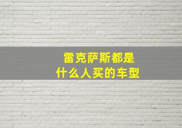 雷克萨斯都是什么人买的车型