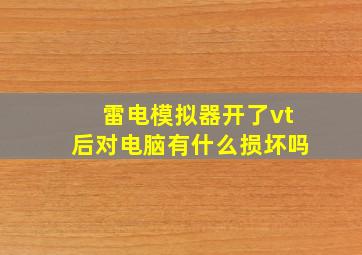 雷电模拟器开了vt后对电脑有什么损坏吗