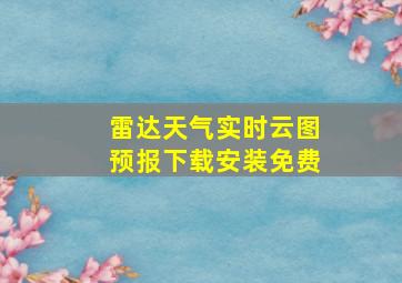 雷达天气实时云图预报下载安装免费