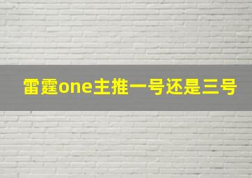 雷霆one主推一号还是三号