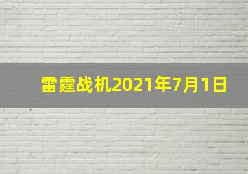 雷霆战机2021年7月1日