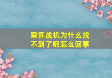 雷霆战机为什么找不到了呢怎么回事