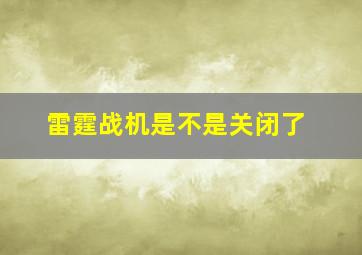 雷霆战机是不是关闭了