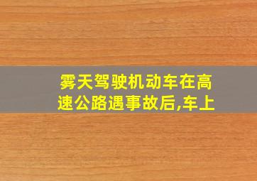 雾天驾驶机动车在高速公路遇事故后,车上