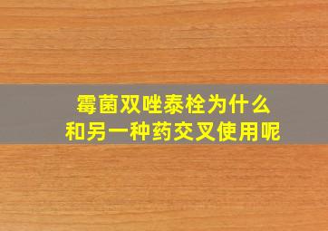 霉菌双唑泰栓为什么和另一种药交叉使用呢