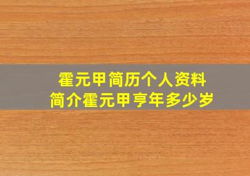 霍元甲简历个人资料简介霍元甲亨年多少岁