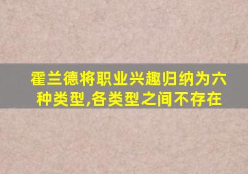 霍兰德将职业兴趣归纳为六种类型,各类型之间不存在