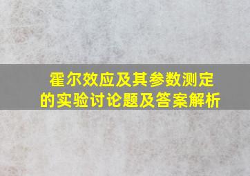 霍尔效应及其参数测定的实验讨论题及答案解析