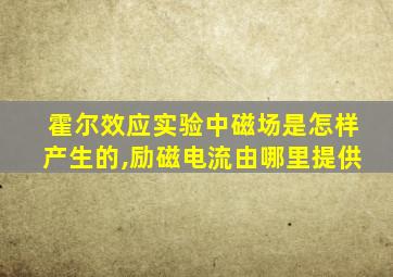 霍尔效应实验中磁场是怎样产生的,励磁电流由哪里提供