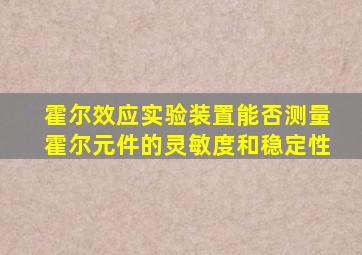 霍尔效应实验装置能否测量霍尔元件的灵敏度和稳定性