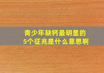 青少年缺钙最明显的5个征兆是什么意思啊