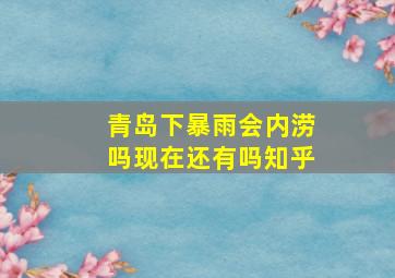 青岛下暴雨会内涝吗现在还有吗知乎