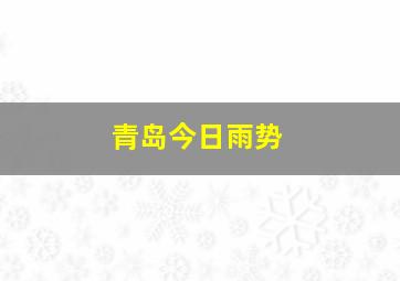 青岛今日雨势