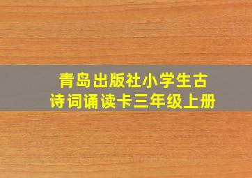 青岛出版社小学生古诗词诵读卡三年级上册