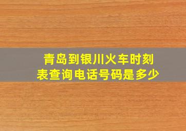 青岛到银川火车时刻表查询电话号码是多少