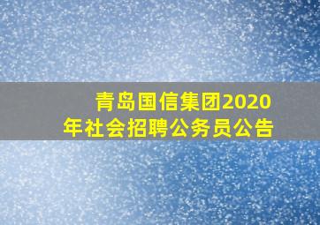 青岛国信集团2020年社会招聘公务员公告