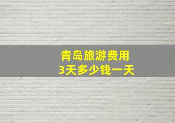 青岛旅游费用3天多少钱一天