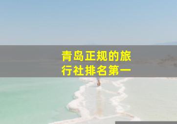 青岛正规的旅行社排名第一