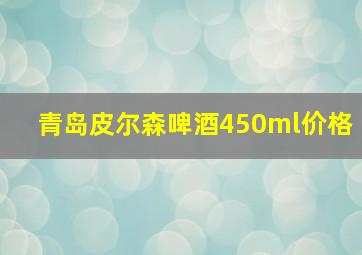 青岛皮尔森啤酒450ml价格