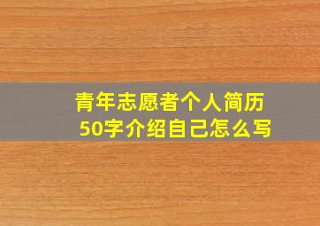 青年志愿者个人简历50字介绍自己怎么写