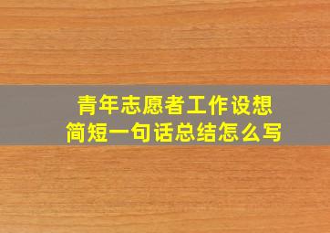 青年志愿者工作设想简短一句话总结怎么写