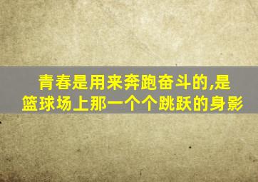 青春是用来奔跑奋斗的,是篮球场上那一个个跳跃的身影