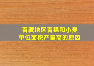 青藏地区青稞和小麦单位面积产量高的原因