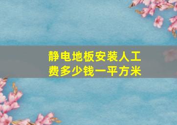 静电地板安装人工费多少钱一平方米