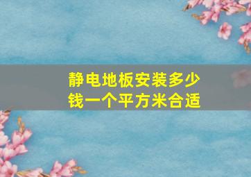 静电地板安装多少钱一个平方米合适