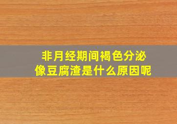 非月经期间褐色分泌像豆腐渣是什么原因呢