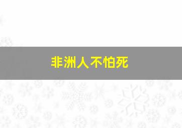 非洲人不怕死